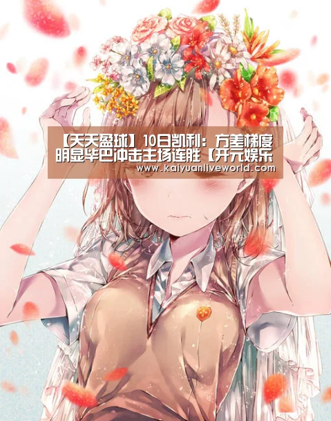 【天天盈球】10日凯利:方差梯度明显毕巴冲击主场连胜【开元娱乐】(图2) 开元竞猜